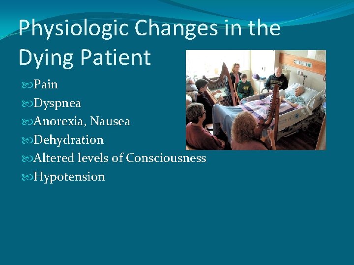 Physiologic Changes in the Dying Patient Pain Dyspnea Anorexia, Nausea Dehydration Altered levels of