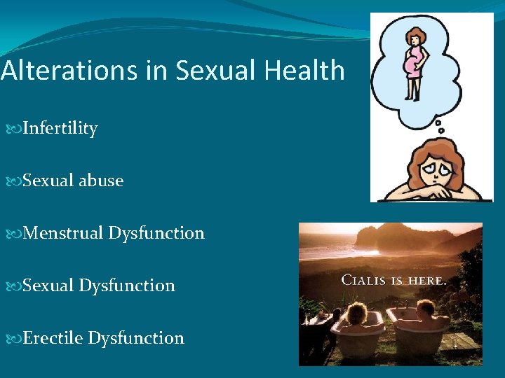 Alterations in Sexual Health Infertility Sexual abuse Menstrual Dysfunction Sexual Dysfunction Erectile Dysfunction 