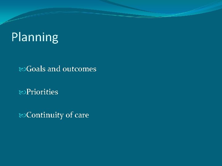 Planning Goals and outcomes Priorities Continuity of care 