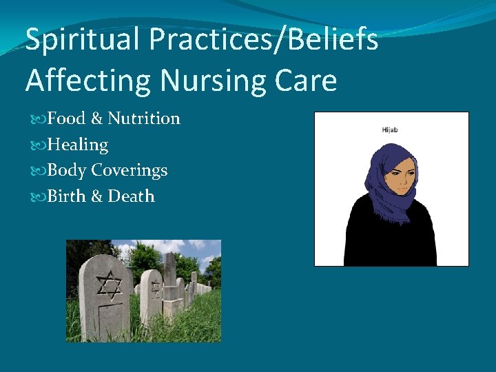 Spiritual Practices/Beliefs Affecting Nursing Care Food & Nutrition Healing Body Coverings Birth & Death