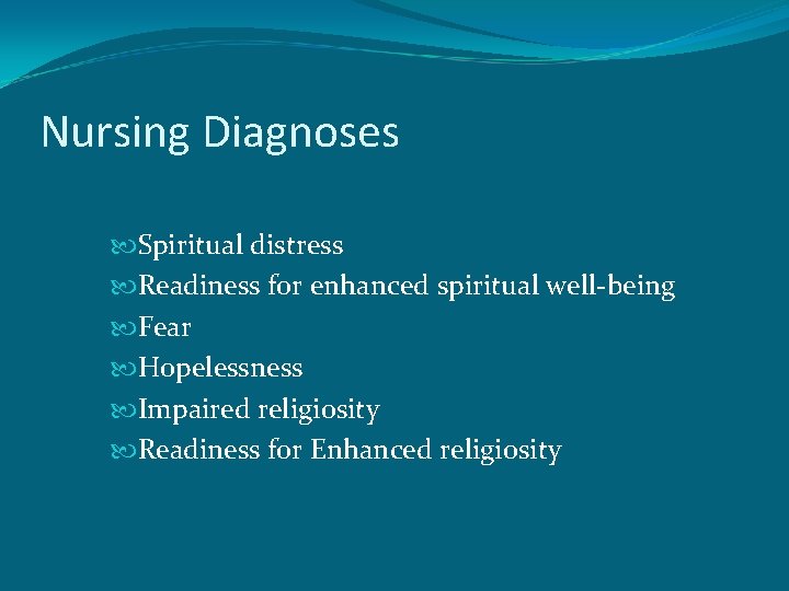 Nursing Diagnoses Spiritual distress Readiness for enhanced spiritual well-being Fear Hopelessness Impaired religiosity Readiness