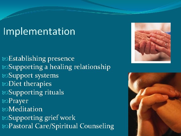 Implementation Establishing presence Supporting a healing relationship Support systems Diet therapies Supporting rituals Prayer