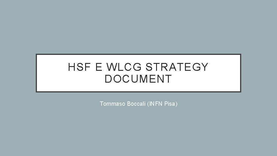 HSF E WLCG STRATEGY DOCUMENT Tommaso Boccali (INFN Pisa) 