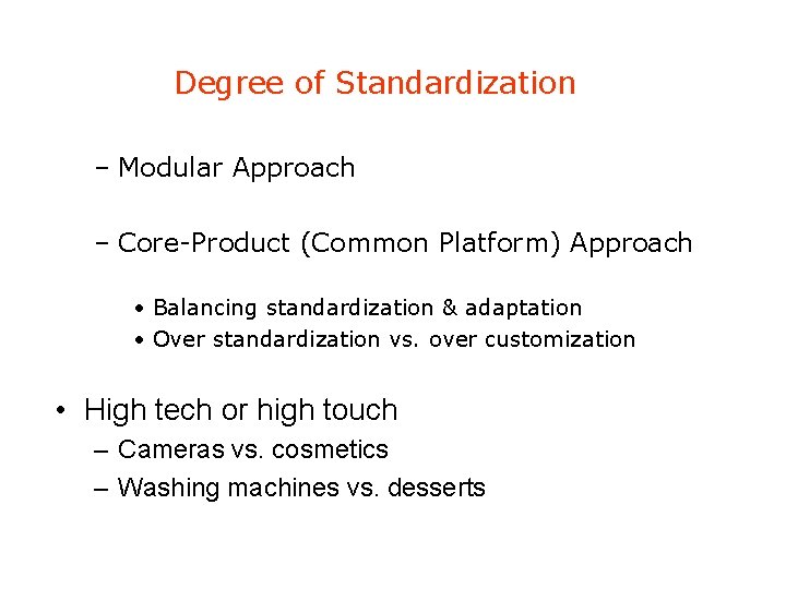 Degree of Standardization – Modular Approach – Core-Product (Common Platform) Approach • Balancing standardization Degree of Standardization – Modular Approach – Core-Product (Common Platform) Approach • Balancing standardization