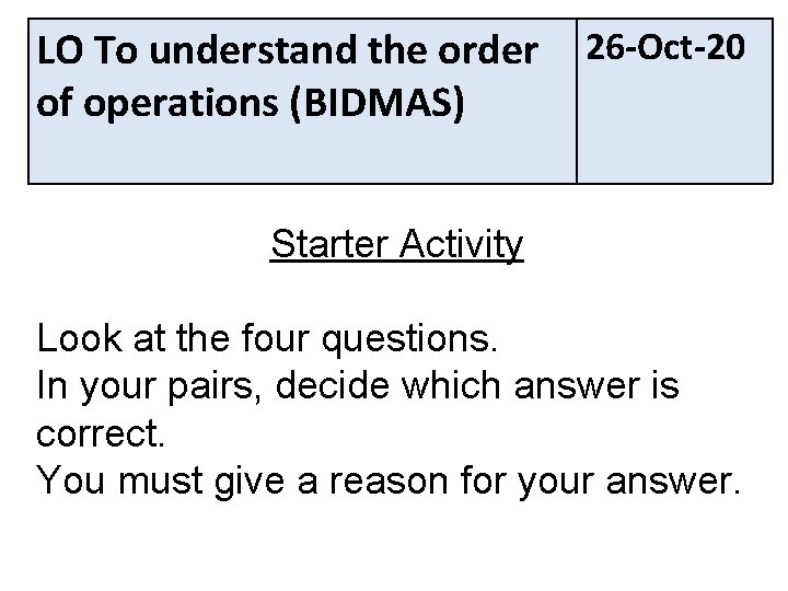 LO To understand the order of operations (BIDMAS) 26 -Oct-20 Starter Activity Look at