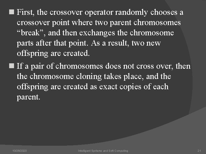 n First, the crossover operator randomly chooses a crossover point where two parent chromosomes