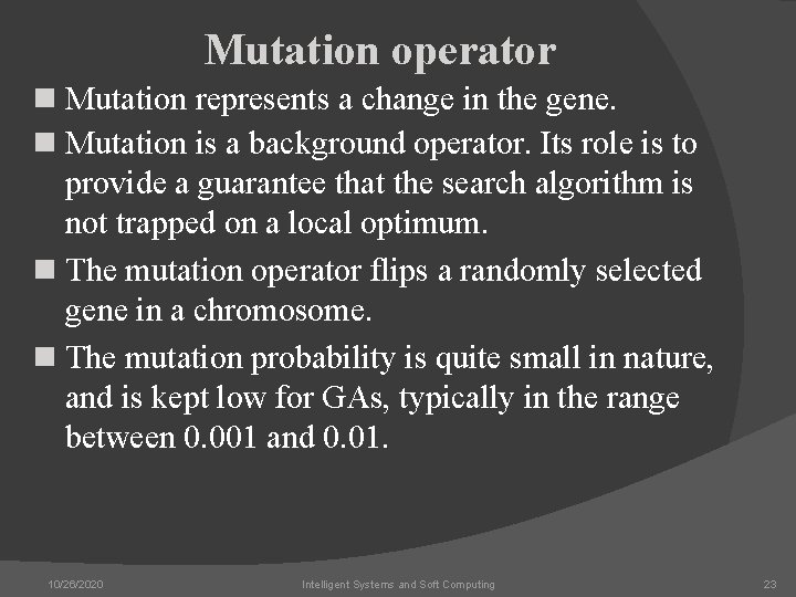 Mutation operator n Mutation represents a change in the gene. n Mutation is a