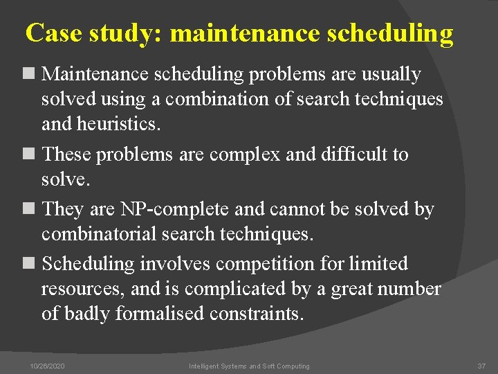 Case study: maintenance scheduling n Maintenance scheduling problems are usually solved using a combination
