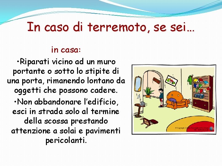 In caso di terremoto, se sei… in casa: • Riparati vicino ad un muro