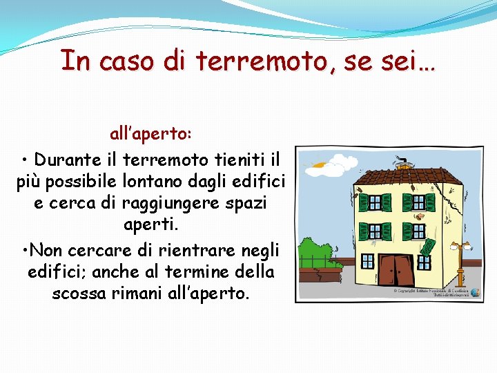 In caso di terremoto, se sei… all’aperto: • Durante il terremoto tieniti il più