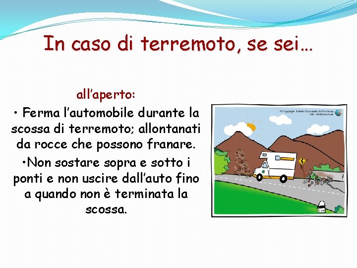 In caso di terremoto, se sei… all’aperto: • Ferma l’automobile durante la scossa di