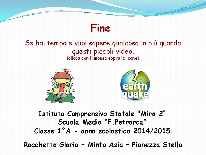 Fine Se hai tempo e vuoi sapere qualcosa in più guarda questi piccoli video.