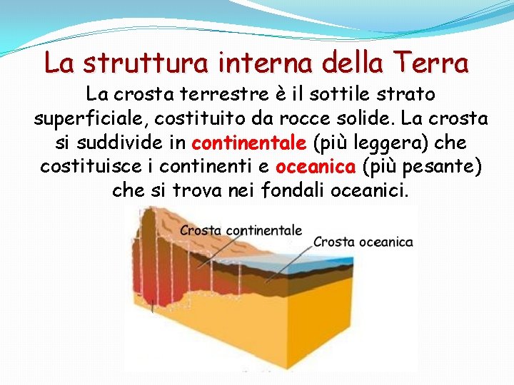 La struttura interna della Terra La crosta terrestre è il sottile strato superficiale, costituito