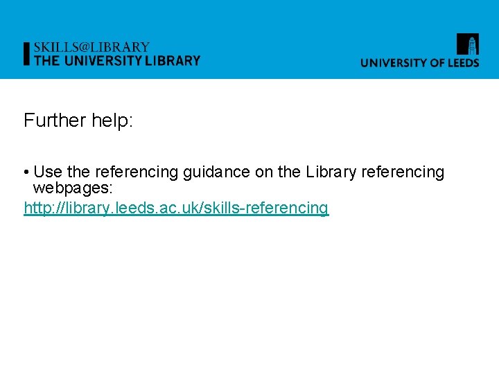 Further help: • Use the referencing guidance on the Library referencing webpages: http: //library.