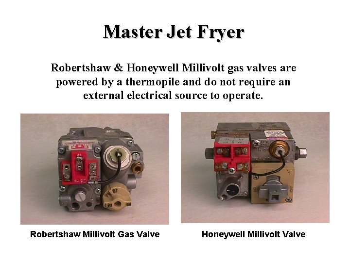 Master Jet Fryer Robertshaw & Honeywell Millivolt gas valves are powered by a thermopile