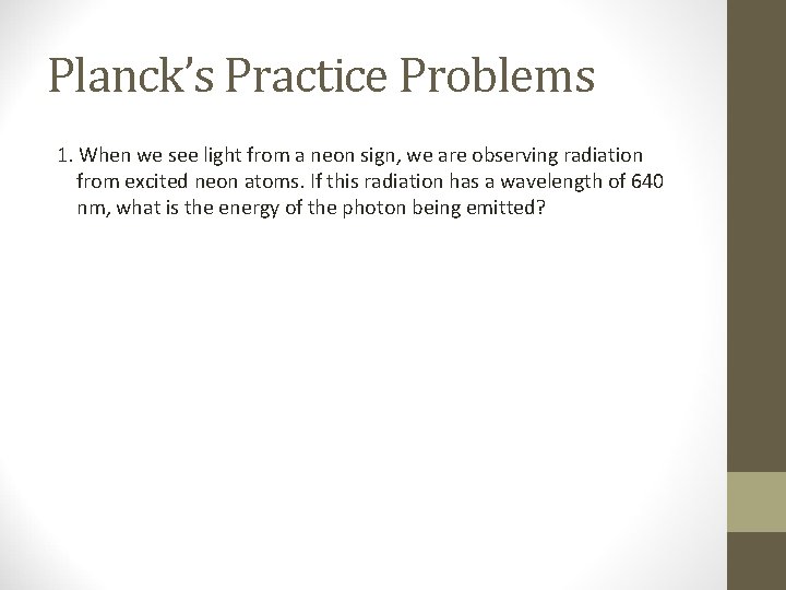 Planck’s Practice Problems 1. When we see light from a neon sign, we are