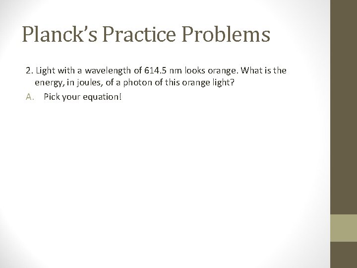 Planck’s Practice Problems 2. Light with a wavelength of 614. 5 nm looks orange.