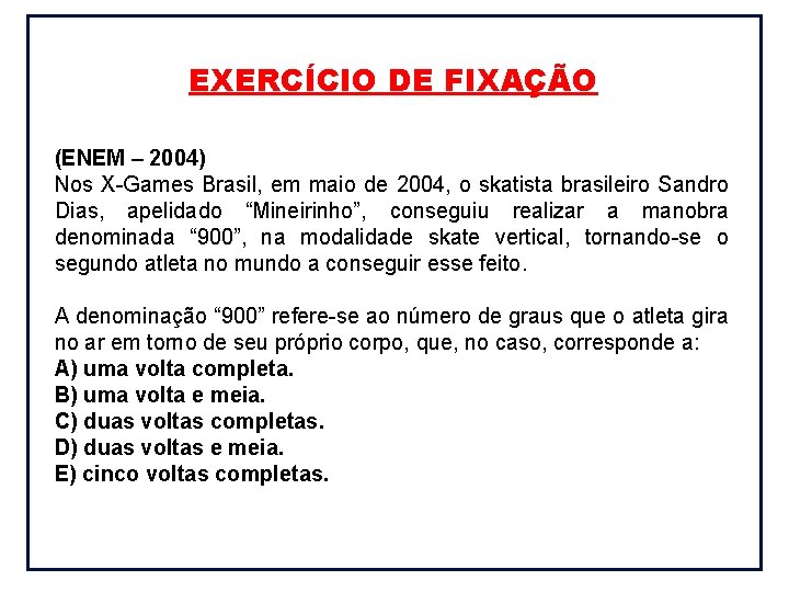 EXERCÍCIO DE FIXAÇÃO (ENEM – 2004) Nos X-Games Brasil, em maio de 2004, o