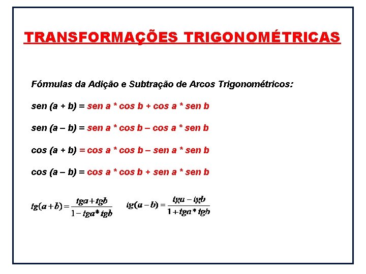 TRANSFORMAÇÕES TRIGONOMÉTRICAS Fórmulas da Adição e Subtração de Arcos Trigonométricos: sen (a + b)