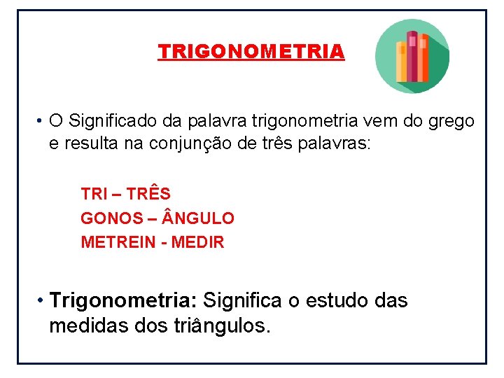 TRIGONOMETRIA • O Significado da palavra trigonometria vem do grego e resulta na conjunção