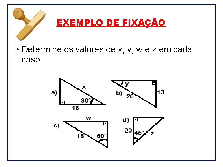 EXEMPLO DE FIXAÇÃO • Determine os valores de x, y, w e z em