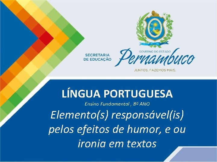 LÍNGUA PORTUGUESA Ensino Fundamental , 8º ANO Elemento(s) responsável(is) pelos efeitos de humor, e