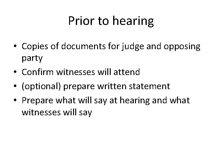 Prior to hearing • Copies of documents for judge and opposing party • Confirm