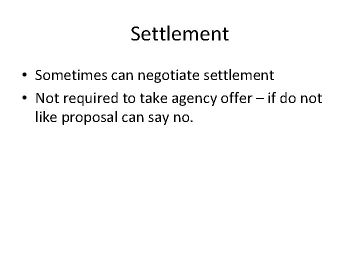 Settlement • Sometimes can negotiate settlement • Not required to take agency offer –