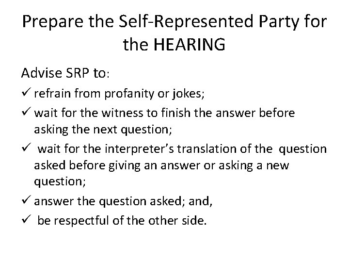 Prepare the Self-Represented Party for the HEARING Advise SRP to: ü refrain from profanity