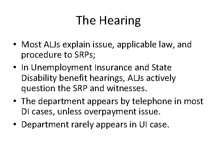 The Hearing • Most ALJs explain issue, applicable law, and procedure to SRPs; •