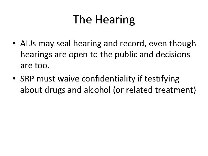 The Hearing • ALJs may seal hearing and record, even though hearings are open