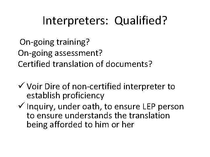 Interpreters: Qualified? On-going training? On-going assessment? Certified translation of documents? ü Voir Dire of