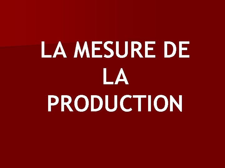 LA MESURE DE LA PRODUCTION 