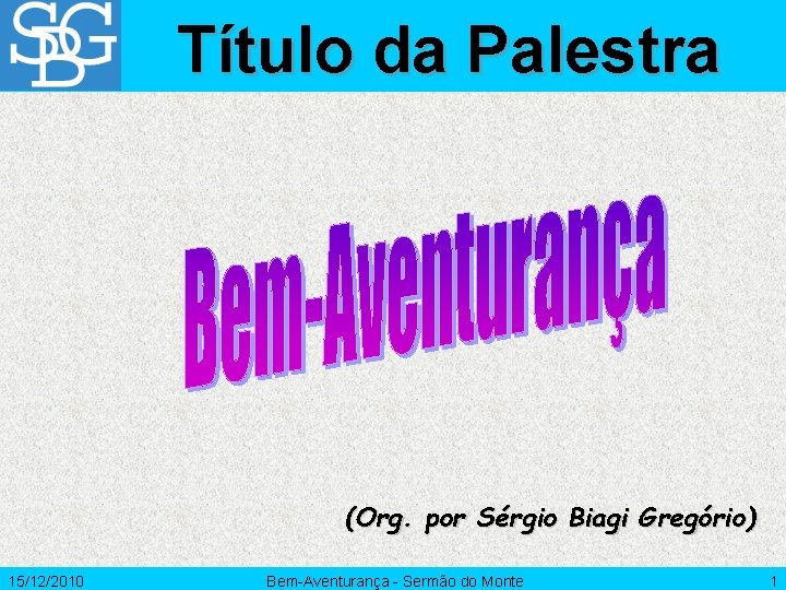 Título da Palestra (Org. por Sérgio Biagi Gregório) 15/12/2010 Bem-Aventurança - Sermão do Monte