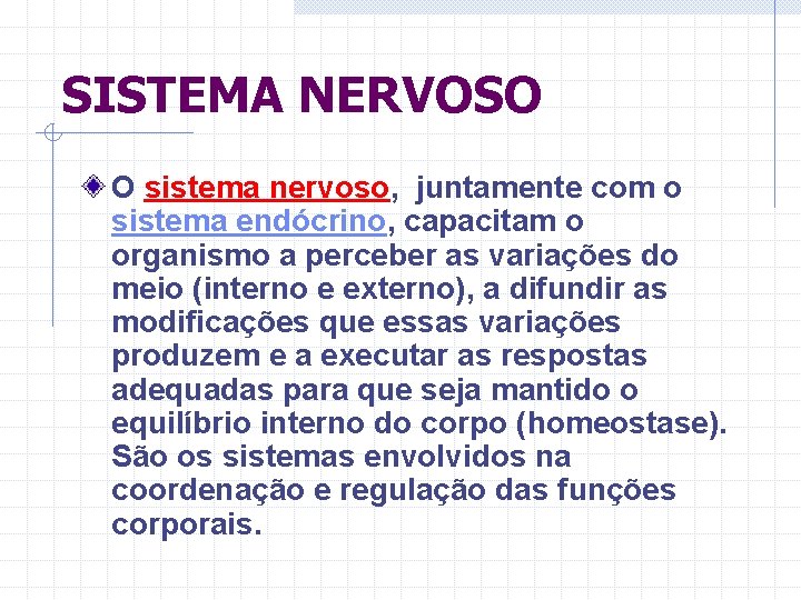 SISTEMA NERVOSO O sistema nervoso, juntamente com o sistema endócrino, capacitam o organismo a