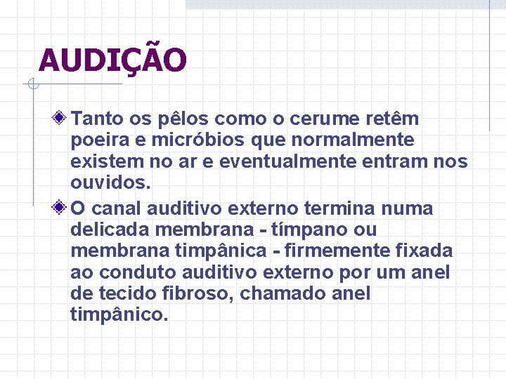 AUDIÇÃO Tanto os pêlos como o cerume retêm poeira e micróbios que normalmente existem