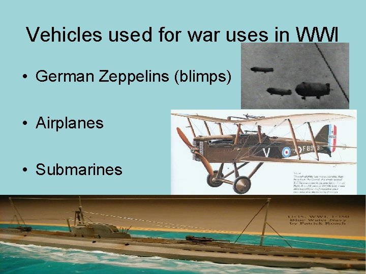 Vehicles used for war uses in WWI • German Zeppelins (blimps) • Airplanes • Vehicles used for war uses in WWI • German Zeppelins (blimps) • Airplanes •