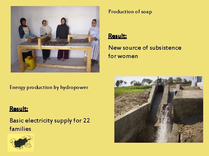 Production of soap Result: New source of subsistence for women Energy production by hydropower