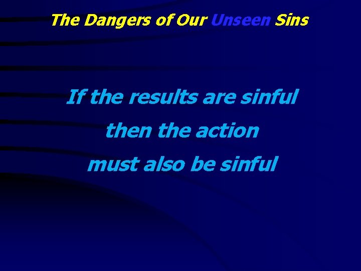 The Dangers of Our Unseen Sins If the results are sinful then the action