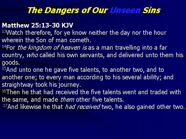 The Dangers of Our Unseen Sins Matthew 25: 13 -30 KJV 13 Watch therefore,