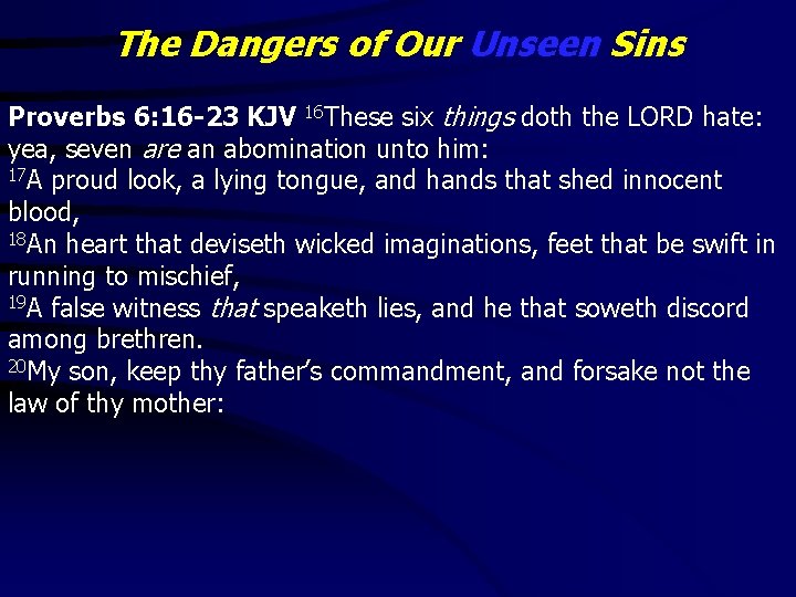 The Dangers of Our Unseen Sins Proverbs 6: 16 -23 KJV 16 These six