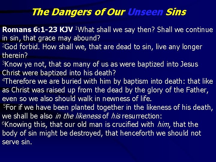 The Dangers of Our Unseen Sins Romans 6: 1 -23 KJV 1 What shall