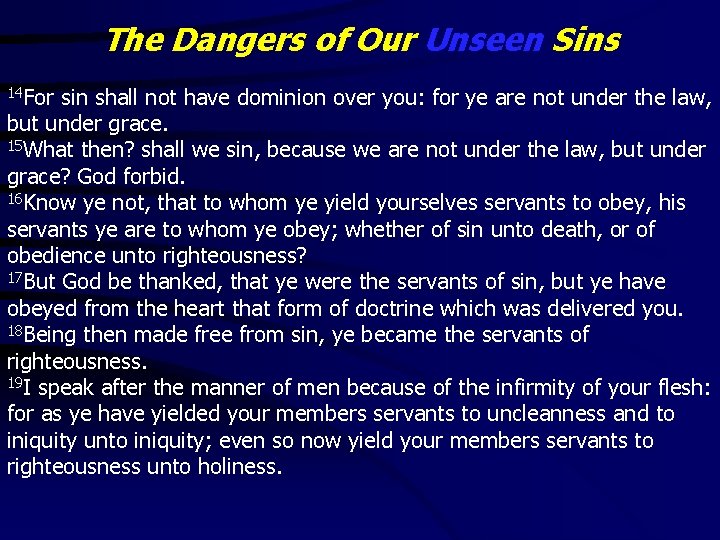 The Dangers of Our Unseen Sins 14 For sin shall not have dominion over