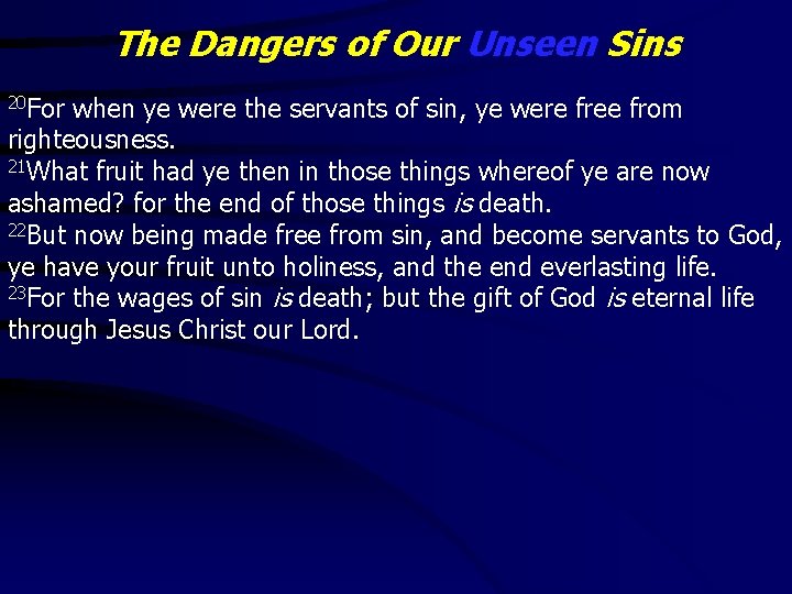 The Dangers of Our Unseen Sins 20 For when ye were the servants of