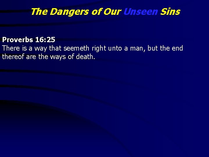 The Dangers of Our Unseen Sins Proverbs 16: 25 There is a way that