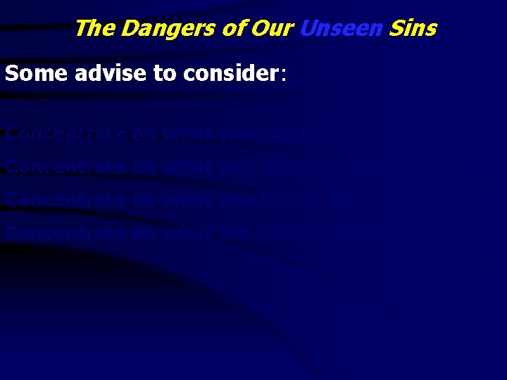 The Dangers of Our Unseen Sins Some advise to consider: Concentrate on what you