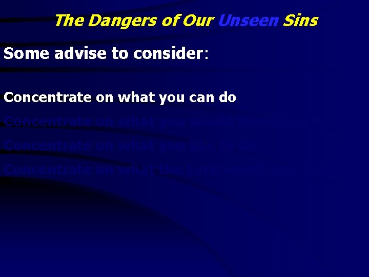 The Dangers of Our Unseen Sins Some advise to consider: Concentrate on what you