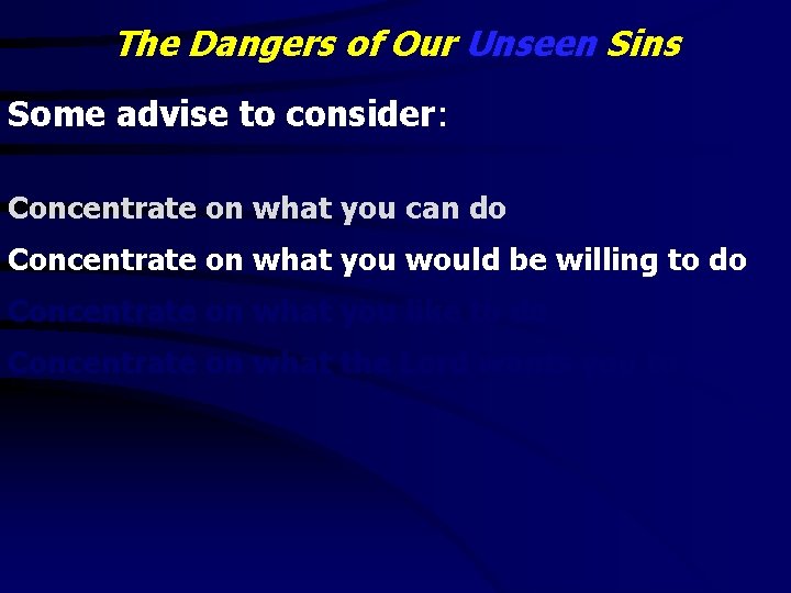 The Dangers of Our Unseen Sins Some advise to consider: Concentrate on what you