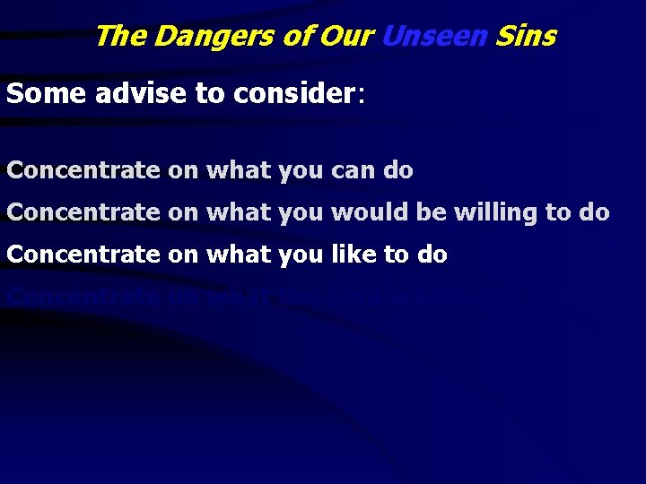 The Dangers of Our Unseen Sins Some advise to consider: Concentrate on what you