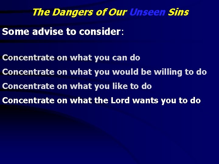 The Dangers of Our Unseen Sins Some advise to consider: Concentrate on what you